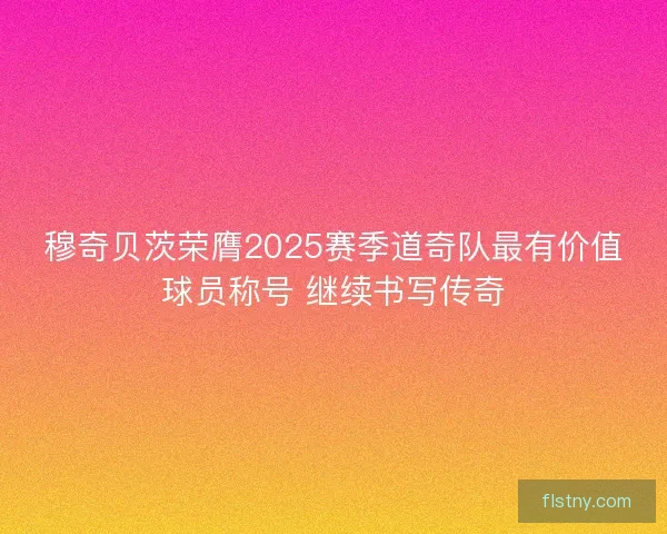 穆奇贝茨荣膺2025赛季道奇队最有价值球员称号 继续书写传奇
