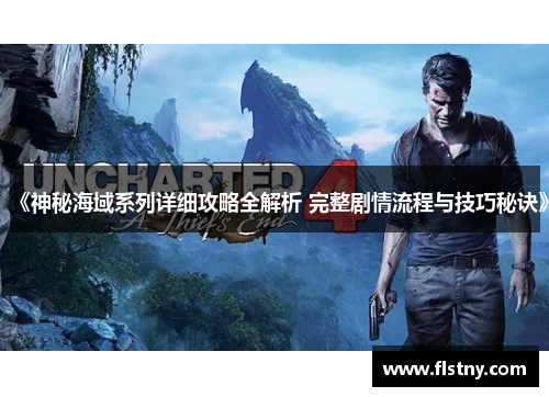 《神秘海域系列详细攻略全解析 完整剧情流程与技巧秘诀》