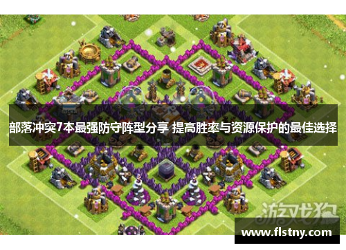 部落冲突7本最强防守阵型分享 提高胜率与资源保护的最佳选择
